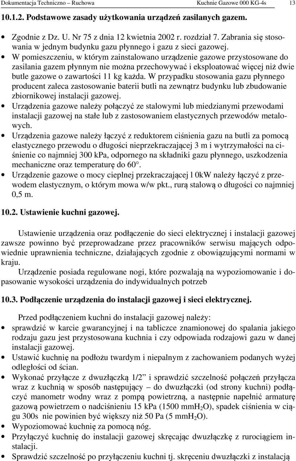 W pomieszczeniu, w którym zainstalowano urządzenie gazowe przystosowane do zasilania gazem płynnym nie można przechowywać i eksploatować więcej niż dwie butle gazowe o zawartości 11 kg każda.