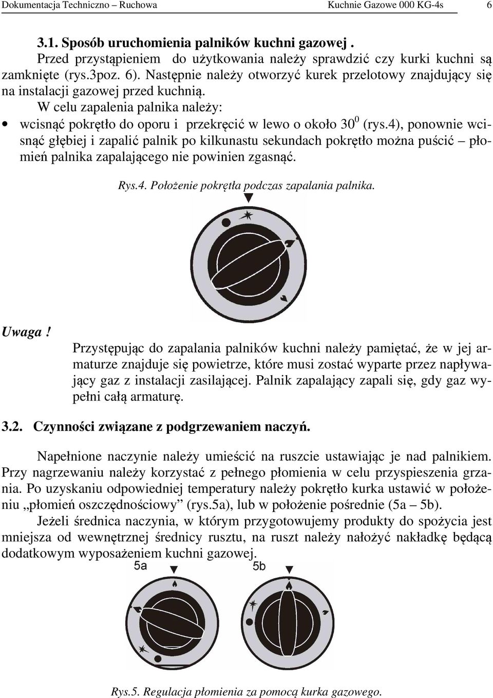 W celu zapalenia palnika należy: wcisnąć pokrętło do oporu i przekręcić w lewo o około 30 0 (rys.