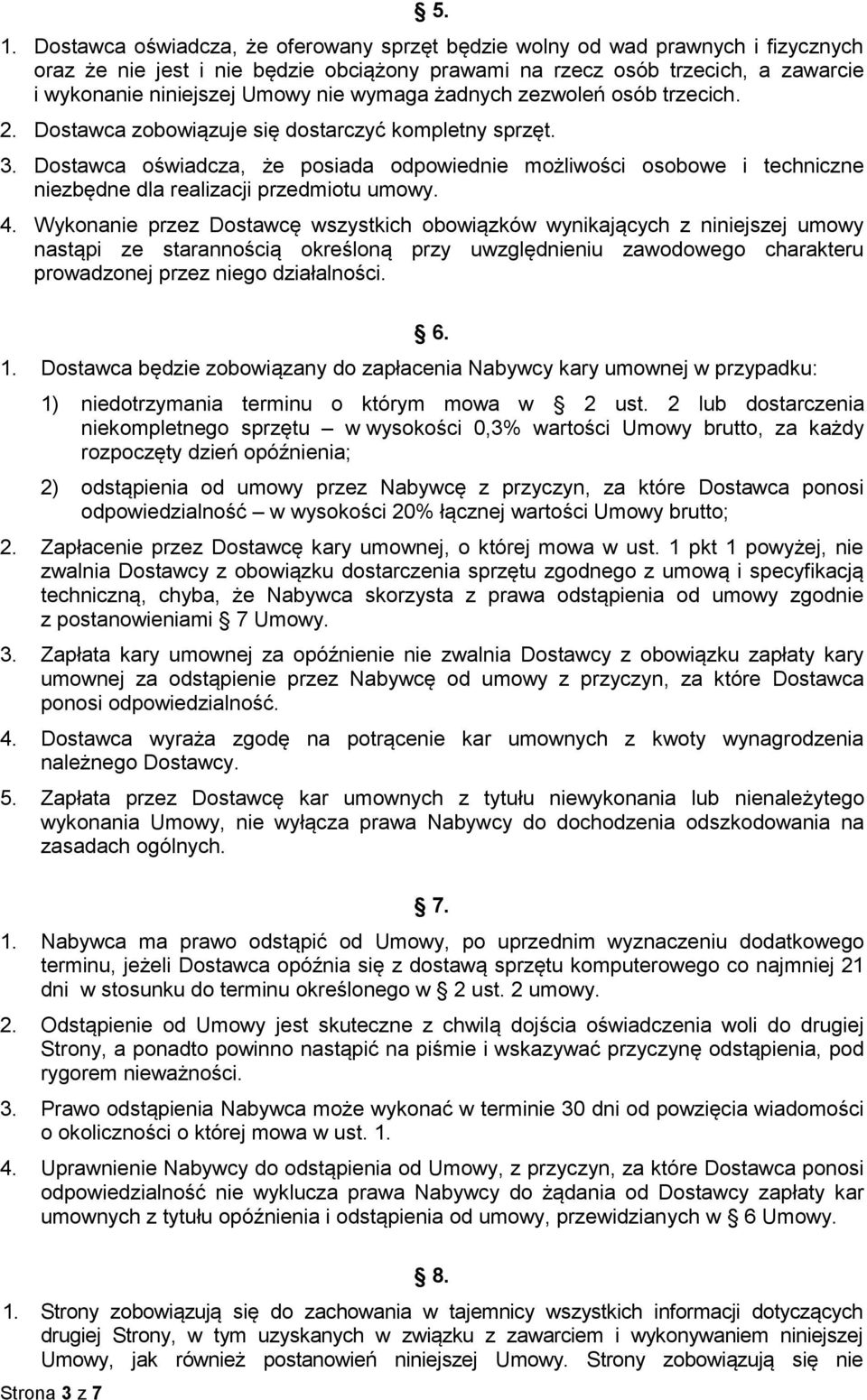 Dostawca oświadcza, że posiada odpowiednie możliwości osobowe i techniczne niezbędne dla realizacji przedmiotu umowy. 4.