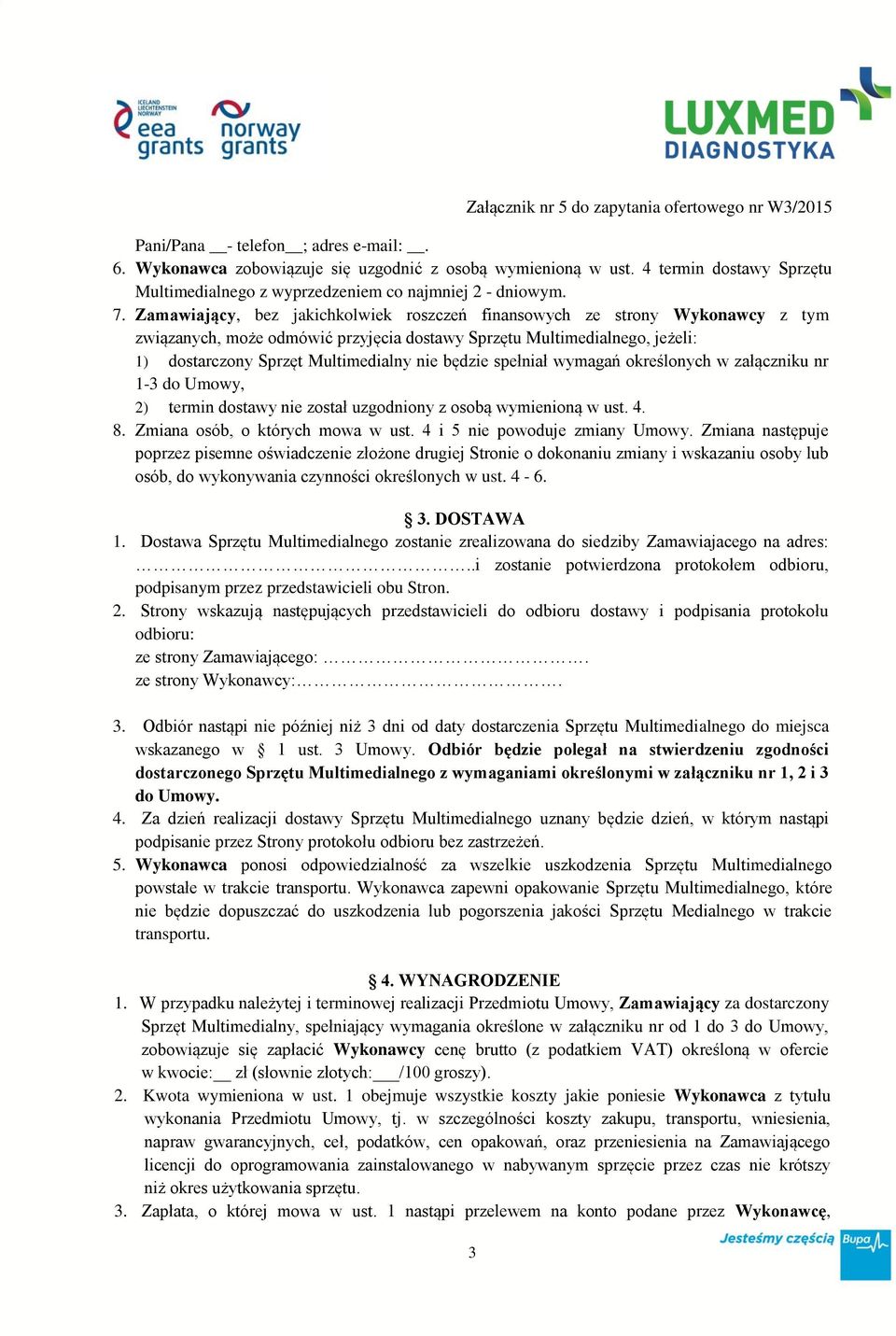 będzie spełniał wymagań określonych w załączniku nr 1-3 do Umowy, 2) termin dostawy nie został uzgodniony z osobą wymienioną w ust. 4. 8. Zmiana osób, o których mowa w ust.