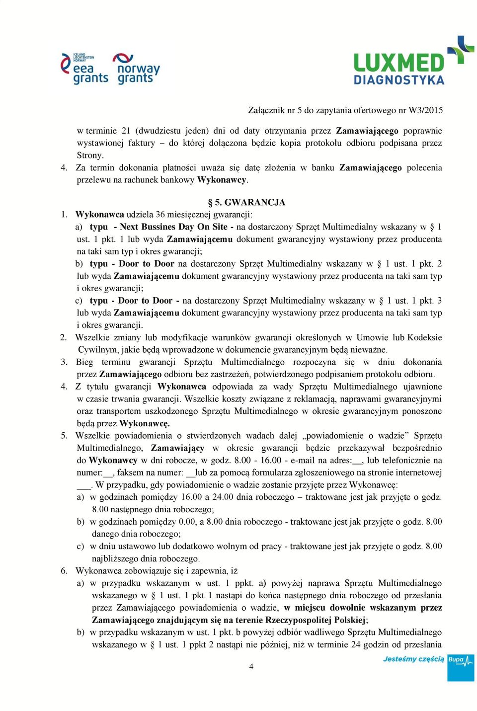 Wykonawca udziela 36 miesięcznej gwarancji: a) typu - Next Bussines Day On Site - na dostarczony Sprzęt Multimedialny wskazany w 1 ust. 1 pkt.