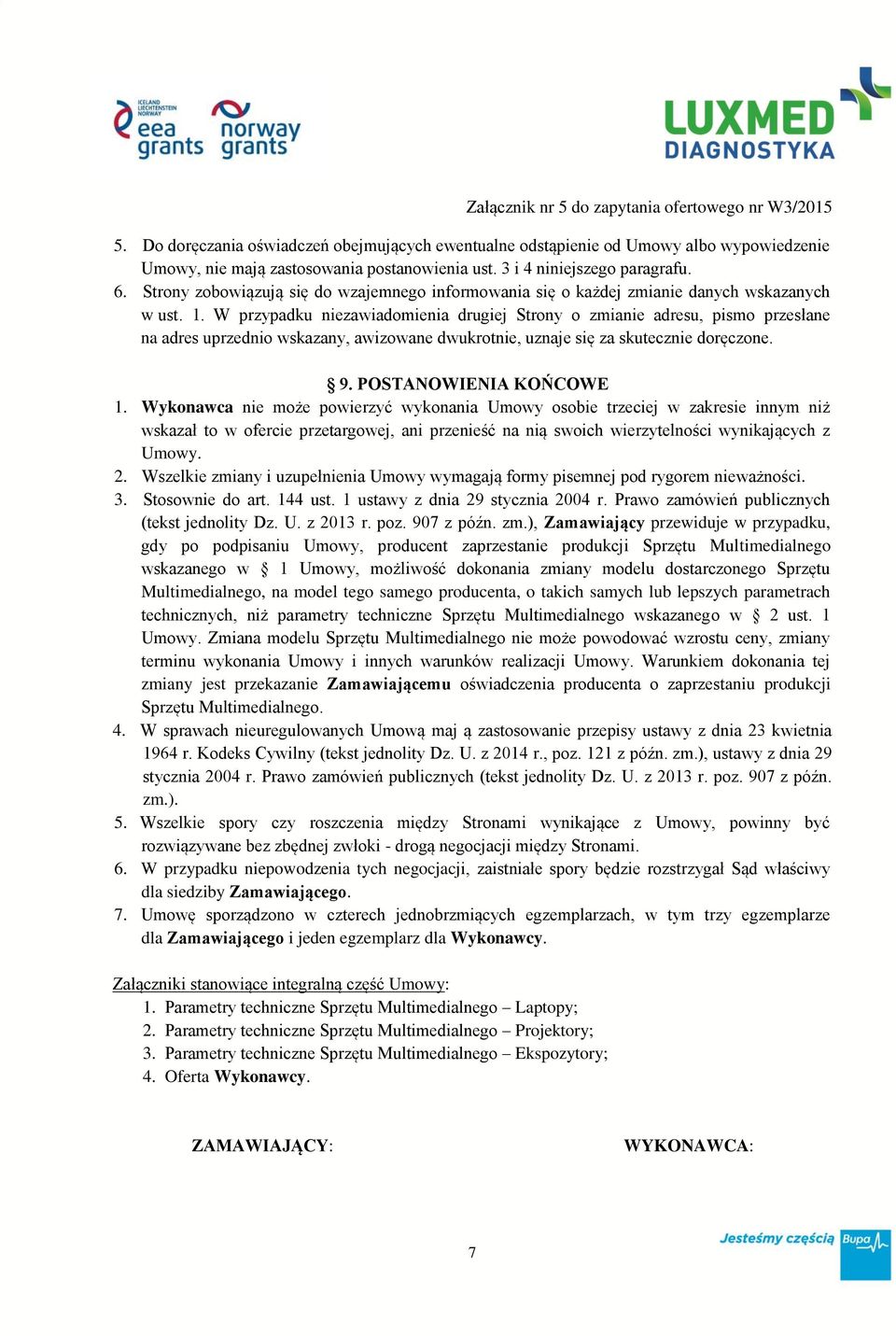 W przypadku niezawiadomienia drugiej Strony o zmianie adresu, pismo przesłane na adres uprzednio wskazany, awizowane dwukrotnie, uznaje się za skutecznie doręczone. 9. POSTANOWIENIA KOŃCOWE 1.