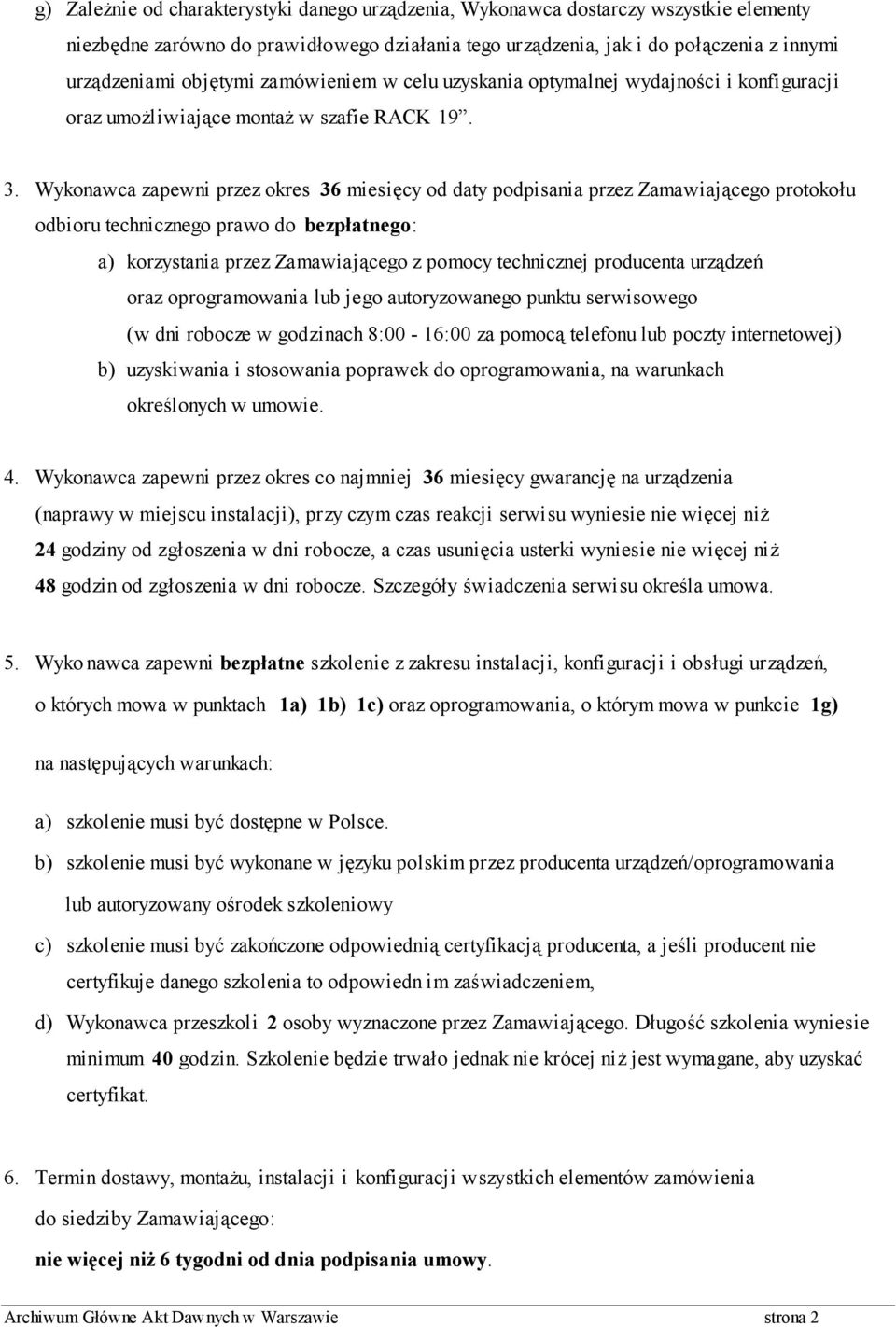 Wykonawca zapewni przez okres 36 miesięcy od daty podpisania przez Zamawiającego protokołu odbioru technicznego prawo do bezpłatnego: a) korzystania przez Zamawiającego z pomocy technicznej