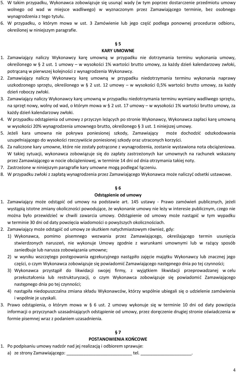 Zamawiający naliczy Wykonawcy karę umowną w przypadku nie dotrzymania terminu wykonania umowy, określonego w 2 ust.