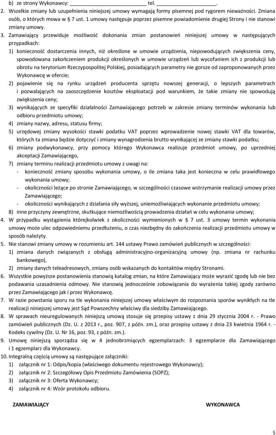 Zamawiający przewiduje możliwość dokonania zmian postanowień niniejszej umowy w następujących przypadkach: 1) konieczność dostarczenia innych, niż określone w umowie urządzenia, niepowodujących