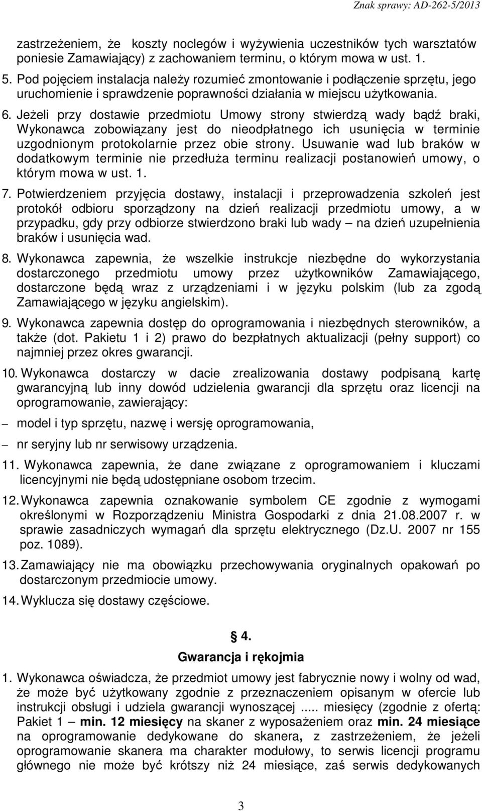 JeŜeli przy dostawie przedmiotu Umowy strony stwierdzą wady bądź braki, Wykonawca zobowiązany jest do nieodpłatnego ich usunięcia w terminie uzgodnionym protokolarnie przez obie strony.