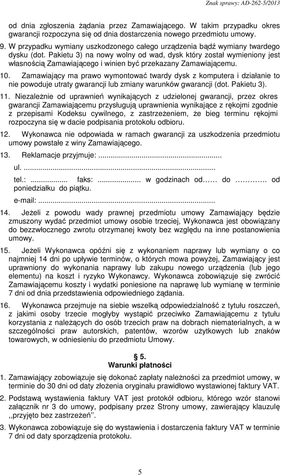 Pakietu 3) na nowy wolny od wad, dysk który został wymieniony jest własnością Zamawiającego i winien być przekazany Zamawiającemu. 10.