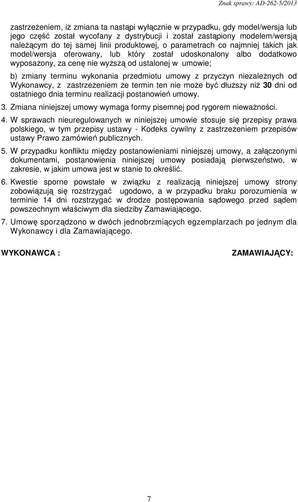 umowy z przyczyn niezaleŝnych od Wykonawcy, z zastrzeŝeniem Ŝe termin ten nie moŝe być dłuŝszy niŝ 30 dni od ostatniego dnia terminu realizacji postanowień umowy. 3. Zmiana niniejszej umowy wymaga formy pisemnej pod rygorem niewaŝności.