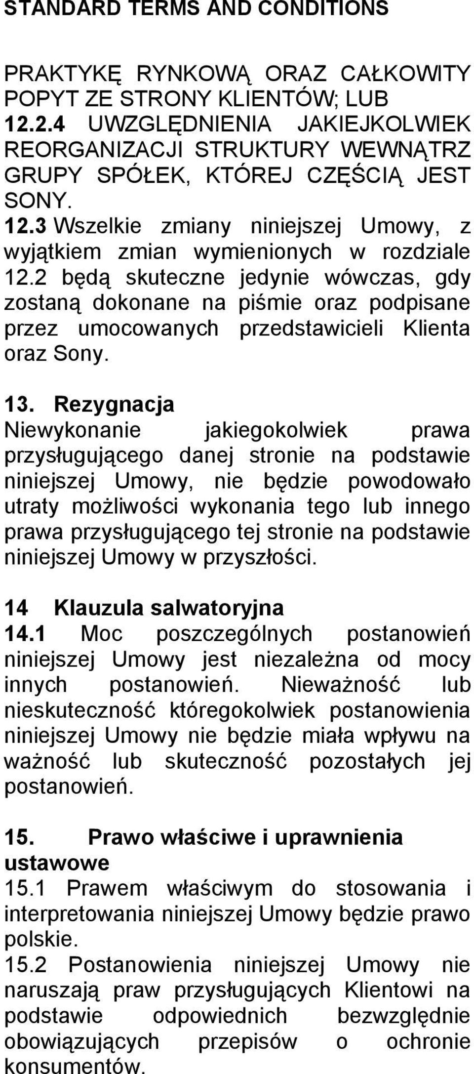 Rezygnacja Niewykonanie jakiegokolwiek prawa przysługującego danej stronie na podstawie niniejszej Umowy, nie będzie powodowało utraty możliwości wykonania tego lub innego prawa przysługującego tej