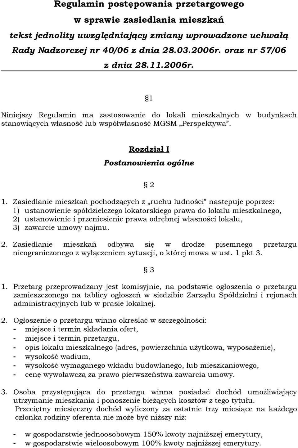 Zasiedlanie mieszkań pochodzących z ruchu ludności następuje poprzez: 1) ustanowienie spółdzielczego lokatorskiego prawa do lokalu mieszkalnego, 2) ustanowienie i przeniesienie prawa odrębnej