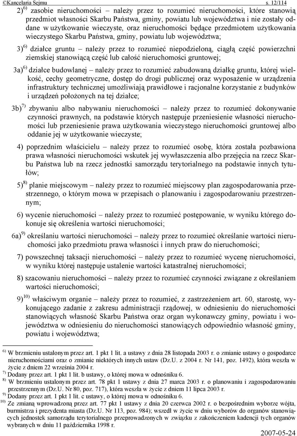 wieczyste, oraz nieruchomości będące przedmiotem użytkowania wieczystego Skarbu Państwa, gminy, powiatu lub województwa; 3) 6) działce gruntu należy przez to rozumieć niepodzieloną, ciągłą część