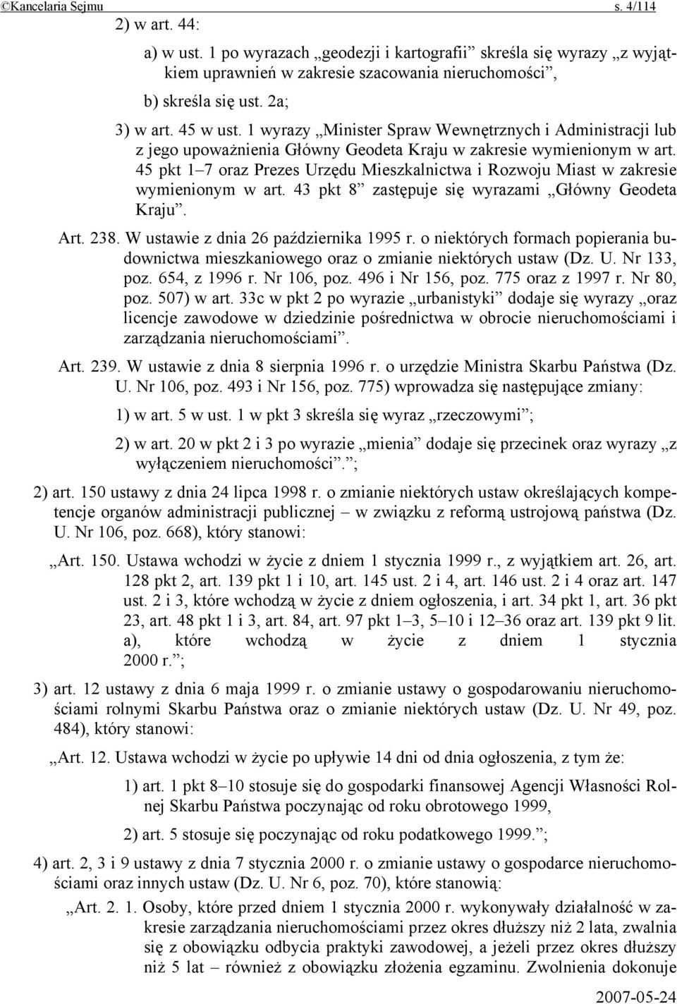 45 pkt 1 7 oraz Prezes Urzędu Mieszkalnictwa i Rozwoju Miast w zakresie wymienionym w art. 43 pkt 8 zastępuje się wyrazami Główny Geodeta Kraju. Art. 238. W ustawie z dnia 26 października 1995 r.