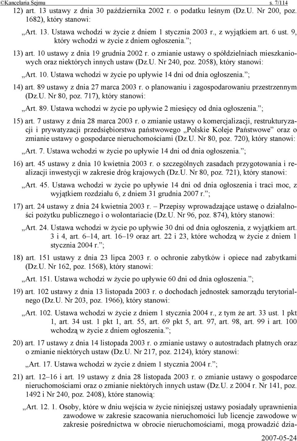 U. Nr 240, poz. 2058), który stanowi: Art. 10. Ustawa wchodzi w życie po upływie 14 dni od dnia ogłoszenia. ; 14) art. 89 ustawy z dnia 27 marca 2003 r.