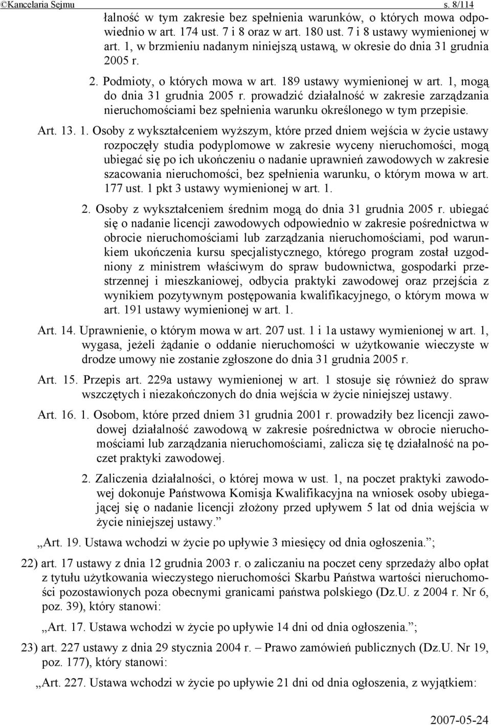 prowadzić działalność w zakresie zarządzania nieruchomościami bez spełnienia warunku określonego w tym przepisie. Art. 13