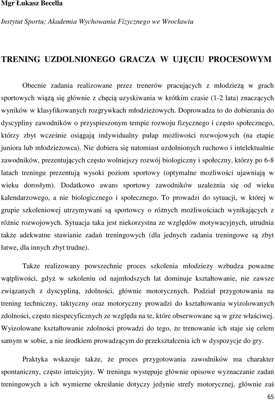 Doprowadza to do dobierania do dyscypliny zawodników o przyspieszonym tempie rozwoju fizycznego i często społecznego, którzy zbyt wcześnie osiągają indywidualny pułap możliwości rozwojowych (na