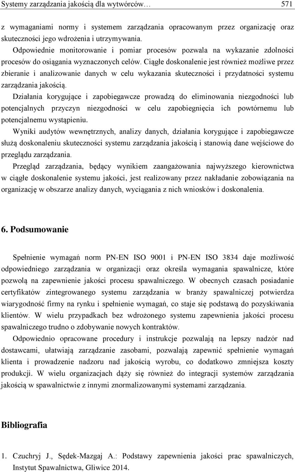 Ciągłe doskonalenie jest również możliwe przez zbieranie i analizowanie danych w celu wykazania skuteczności i przydatności systemu zarządzania jakością.