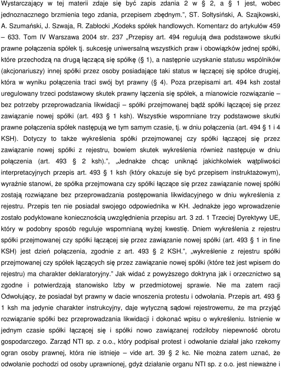 sukcesję uniwersalną wszystkich praw i obowiązków jednej spółki, które przechodzą na drugą łączącą się spółkę ( 1), a następnie uzyskanie statusu wspólników (akcjonariuszy) innej spółki przez osoby