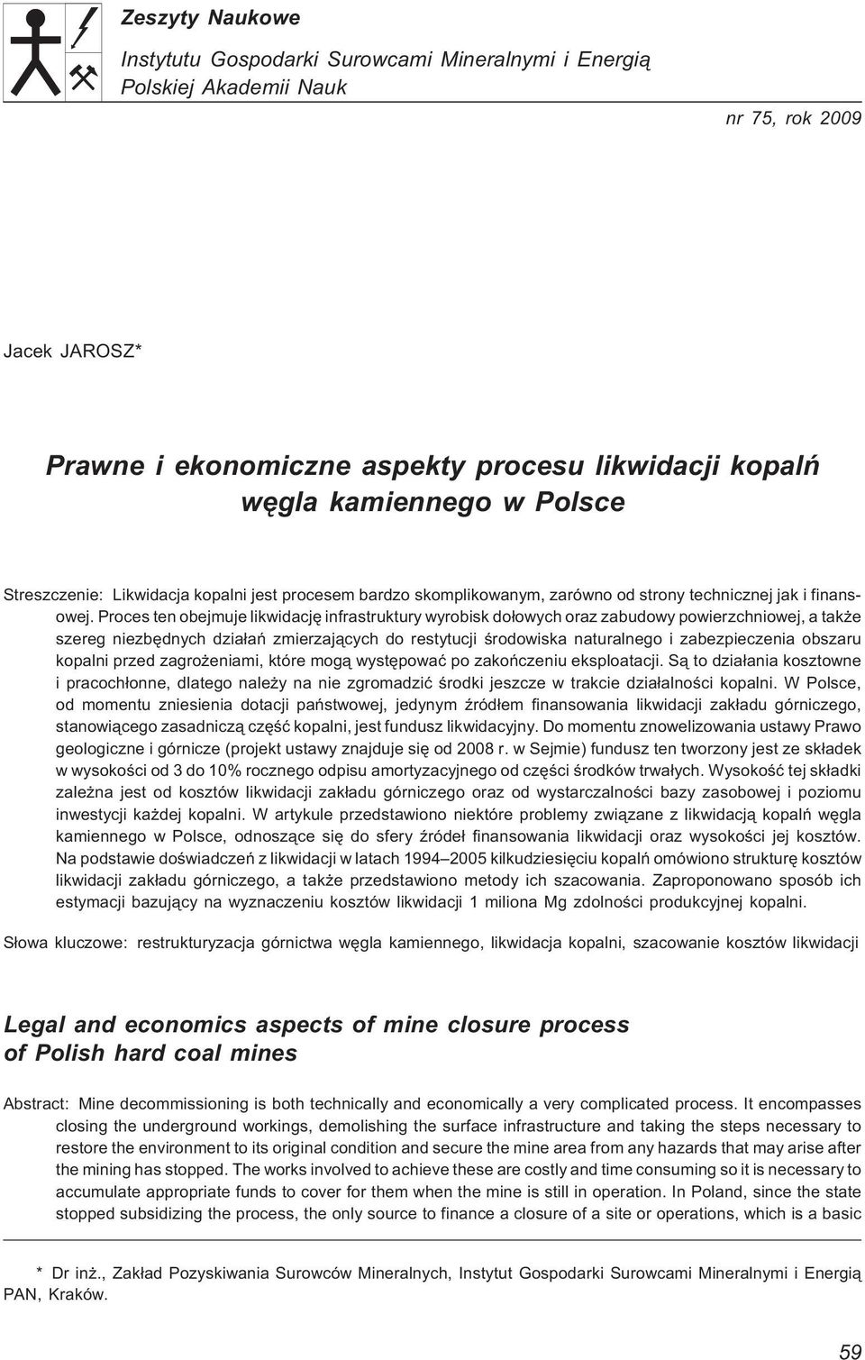 Proces ten obejmuje likwidacjê infrastruktury wyrobisk do³owych oraz zabudowy powierzchniowej, a tak e szereg niezbêdnych dzia³añ zmierzaj¹cych do restytucji œrodowiska naturalnego i zabezpieczenia