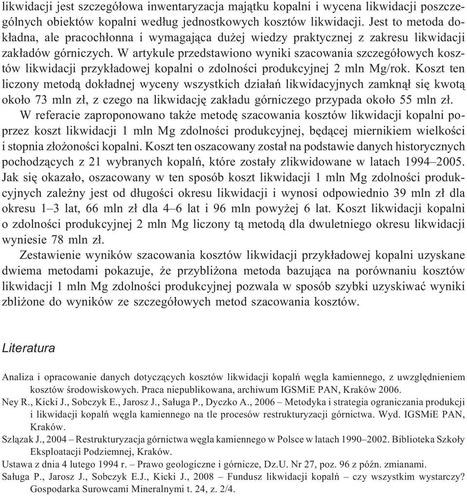 W artykule przedstawiono wyniki szacowania szczegó³owych kosztów likwidacji przyk³adowej kopalni o zdolnoœci produkcyjnej 2 mln Mg/rok.