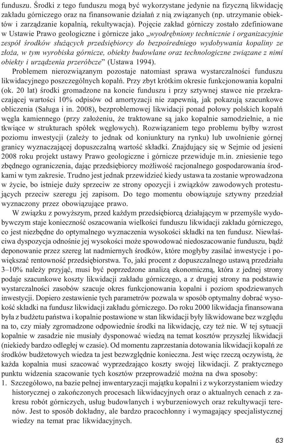 Pojêcie zak³ad górniczy zosta³o zdefiniowane w Ustawie Prawo geologiczne i górnicze jako wyodrêbniony technicznie i organizacyjnie zespó³ œrodków s³u ¹cych przedsiêbiorcy do bezpoœredniego