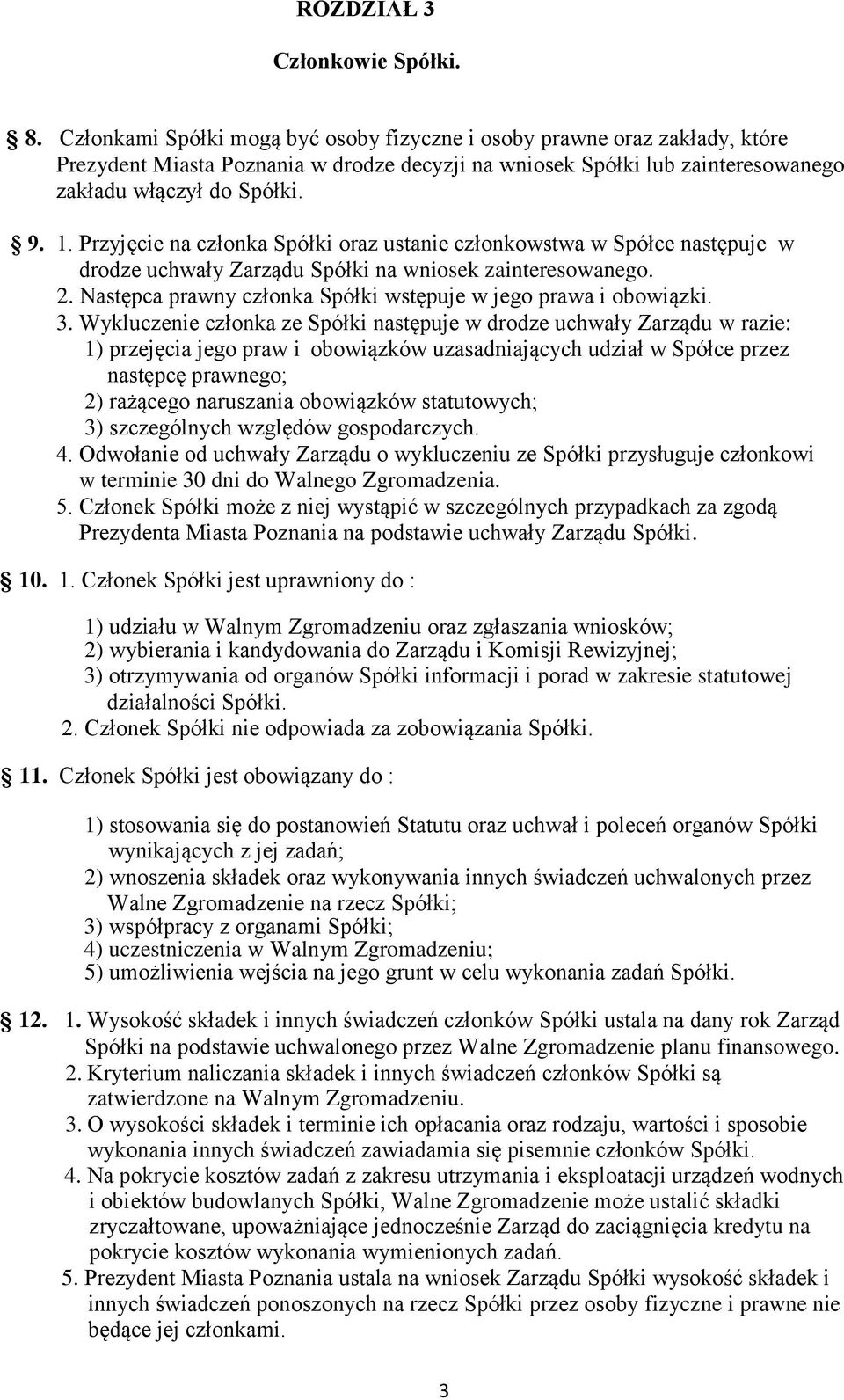 Przyjęcie na członka Spółki oraz ustanie członkowstwa w Spółce następuje w drodze uchwały Zarządu Spółki na wniosek zainteresowanego. 2.