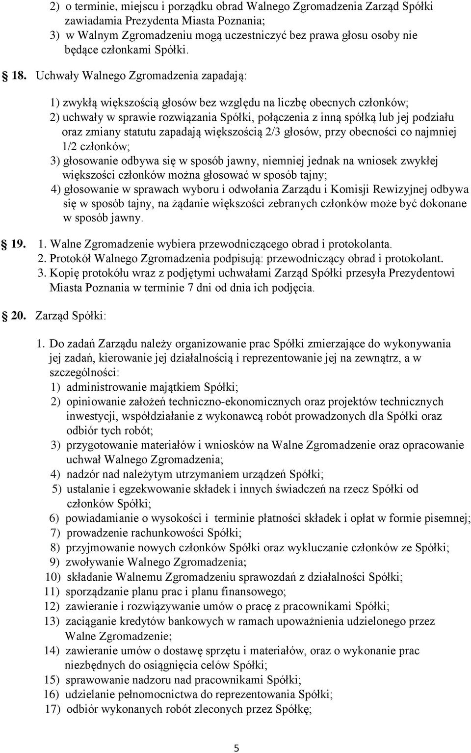 Uchwały Walnego Zgromadzenia zapadają: 1) zwykłą większością głosów bez względu na liczbę obecnych członków; 2) uchwały w sprawie rozwiązania Spółki, połączenia z inną spółką lub jej podziału oraz