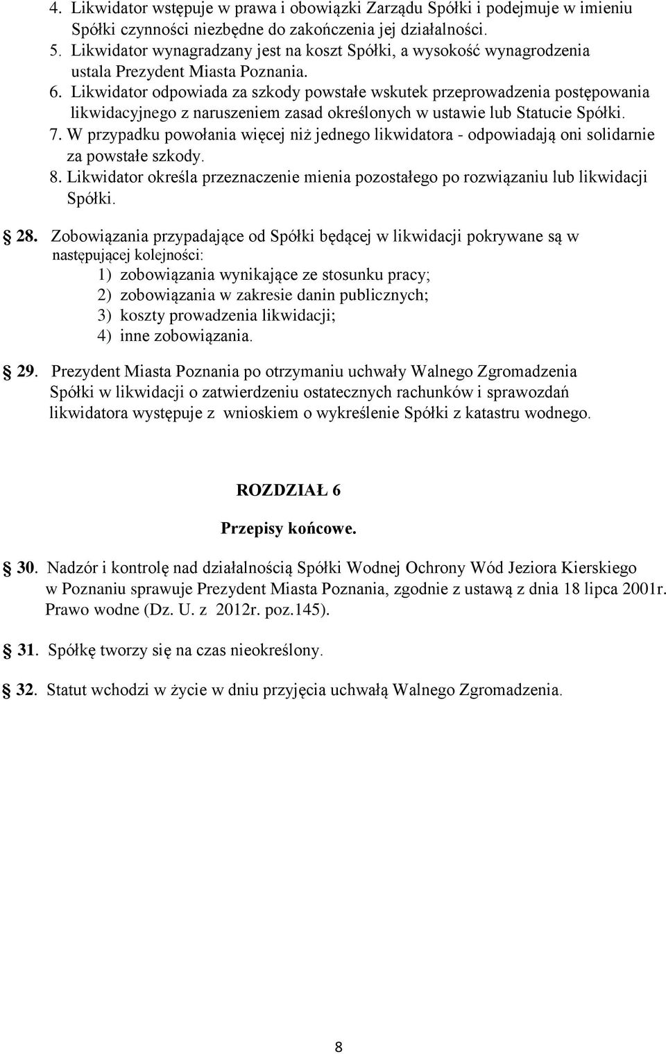 Likwidator odpowiada za szkody powstałe wskutek przeprowadzenia postępowania likwidacyjnego z naruszeniem zasad określonych w ustawie lub Statucie Spółki. 7.