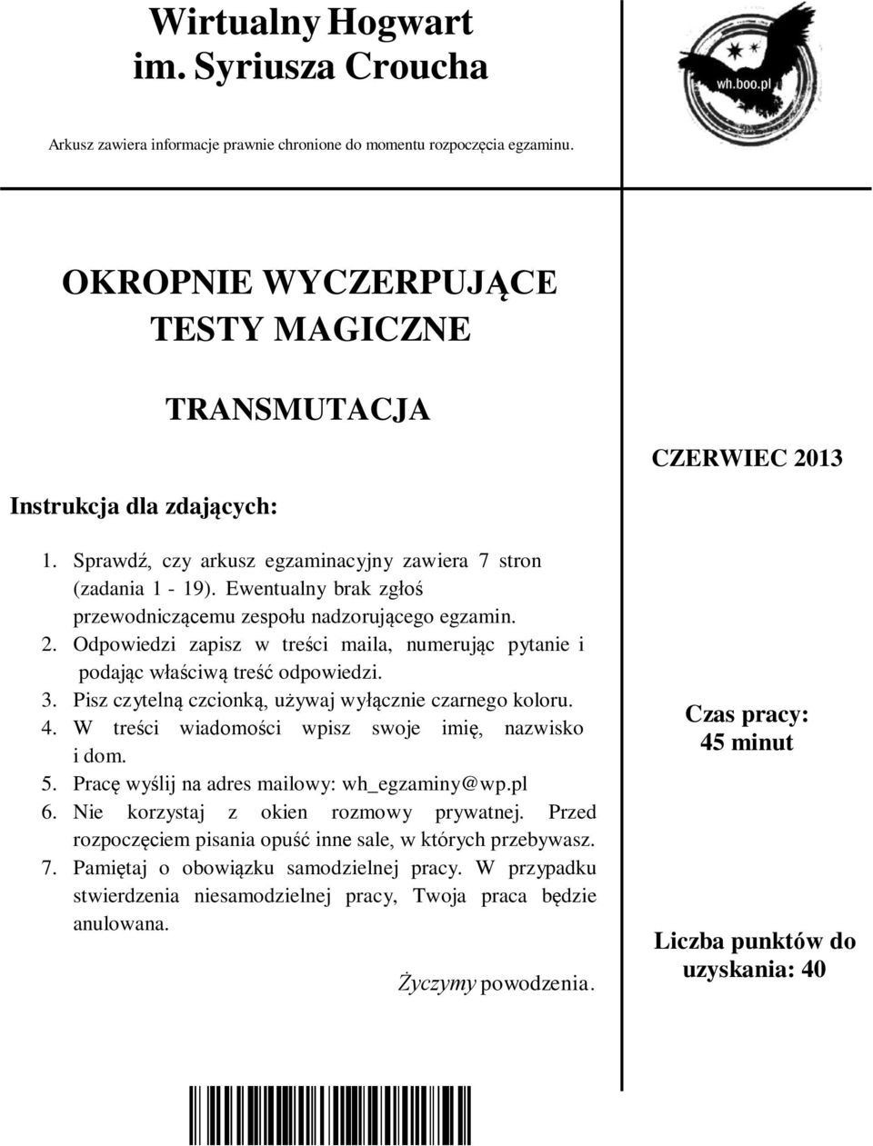 Ewentualny brak zgłoś przewodniczącemu zespołu nadzorującego egzamin. 2. Odpowiedzi zapisz w treści maila, numerując pytanie i podając właściwą treść odpowiedzi. 3.