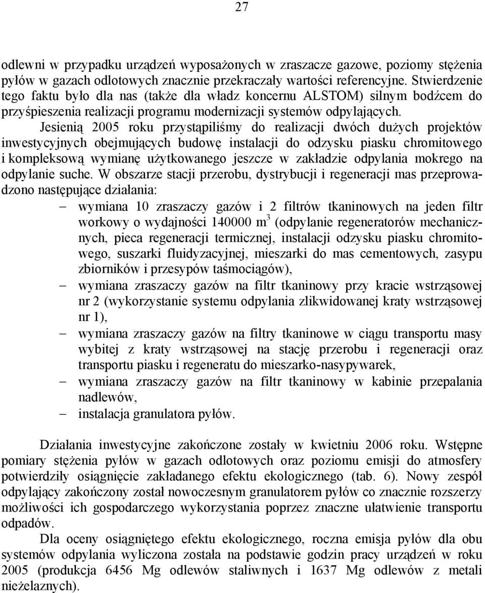 Jesienią 2005 roku przystąpiliśmy do realizacji dwóch dużych projektów inwestycyjnych obejmujących budowę instalacji do odzysku piasku chromitowego i kompleksową wymianę użytkowanego jeszcze w