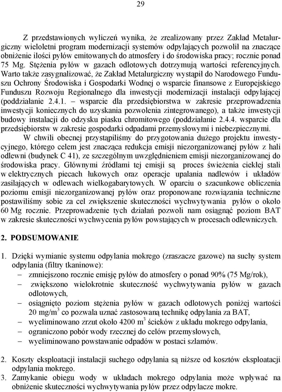 Warto także zasygnalizować, że Zakład Metalurgiczny wystąpił do Narodowego Funduszu Ochrony Środowiska i Gospodarki Wodnej o wsparcie finansowe z Europejskiego Funduszu Rozwoju Regionalnego dla