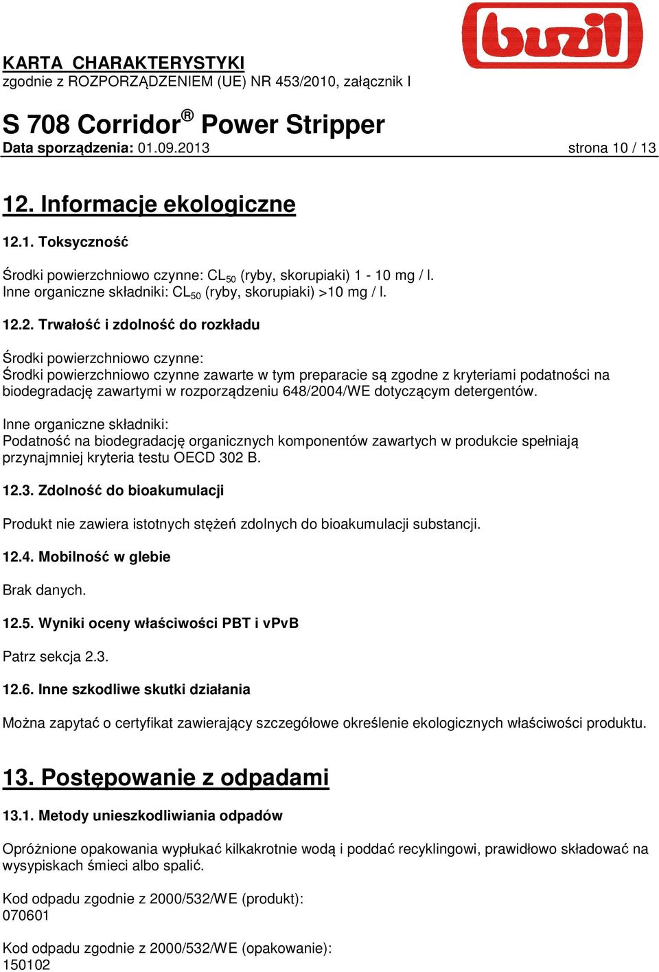 2. Trwałość i zdolność do rozkładu Środki powierzchniowo czynne: Środki powierzchniowo czynne zawarte w tym preparacie są zgodne z kryteriami podatności na biodegradację zawartymi w rozporządzeniu