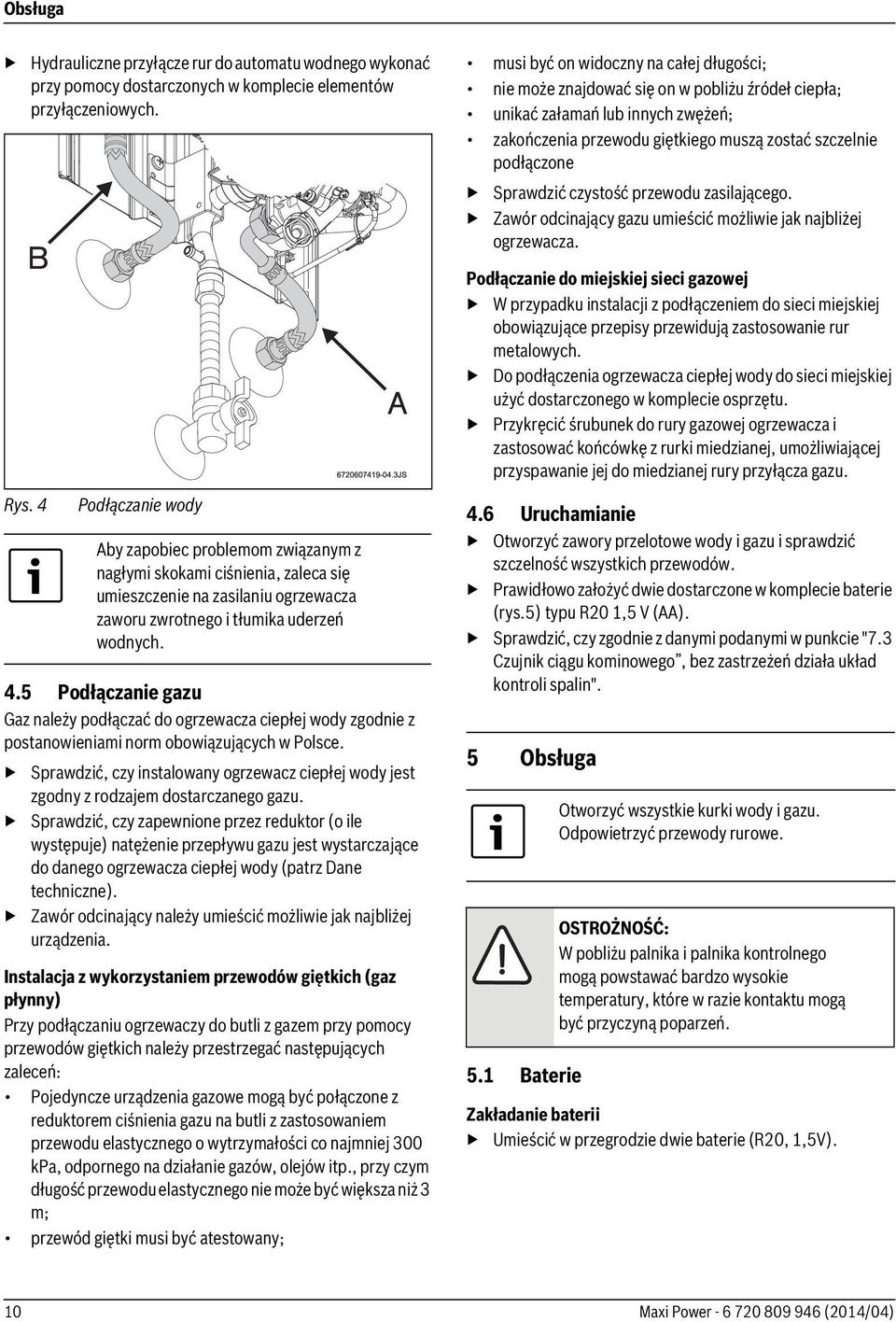 5 Podłączanie gazu Gaz należy podłączać do ogrzewacza ciepłej wody zgodnie z postanowieniami norm obowiązujących w Polsce.