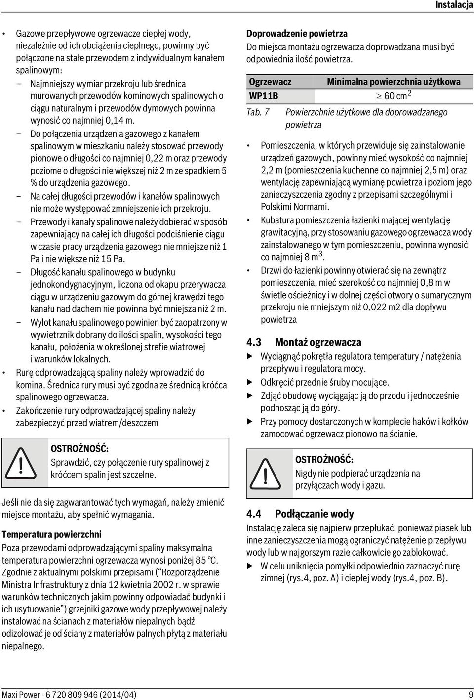 Do połączenia urządzenia gazowego z kanałem spalinowym w mieszkaniu należy stosować przewody pionowe o długości co najmniej 0,22 m oraz przewody poziome o długości nie większej niż 2 m ze spadkiem 5