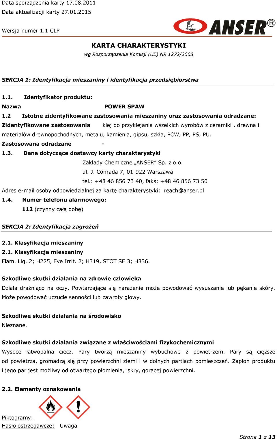 2 Istotne zidentyfikowane zastosowania mieszaniny oraz zastosowania odradzane: Zidentyfikowane zastosowania klej do przyklejania wszelkich wyrobów z ceramiki, drewna i materiałów drewnopochodnych,