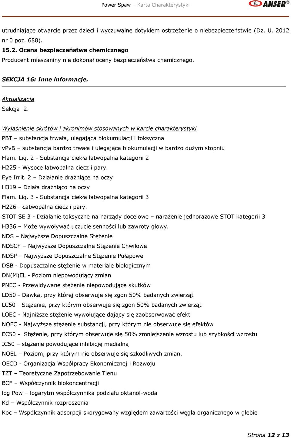 Wyjaśnienie skrótów i akronimów stosowanych w karcie charakterystyki PBT substancja trwała, ulegająca biokumulacji i toksyczna vpvb substancja bardzo trwała i ulegająca biokumulacji w bardzo dużym