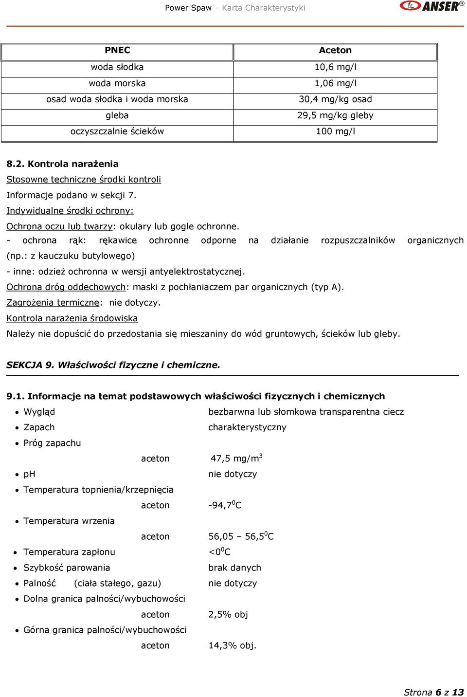 - ochrona rąk: rękawice ochronne odporne na działanie rozpuszczalników organicznych (np.: z kauczuku butylowego) - inne: odzież ochronna w wersji antyelektrostatycznej.