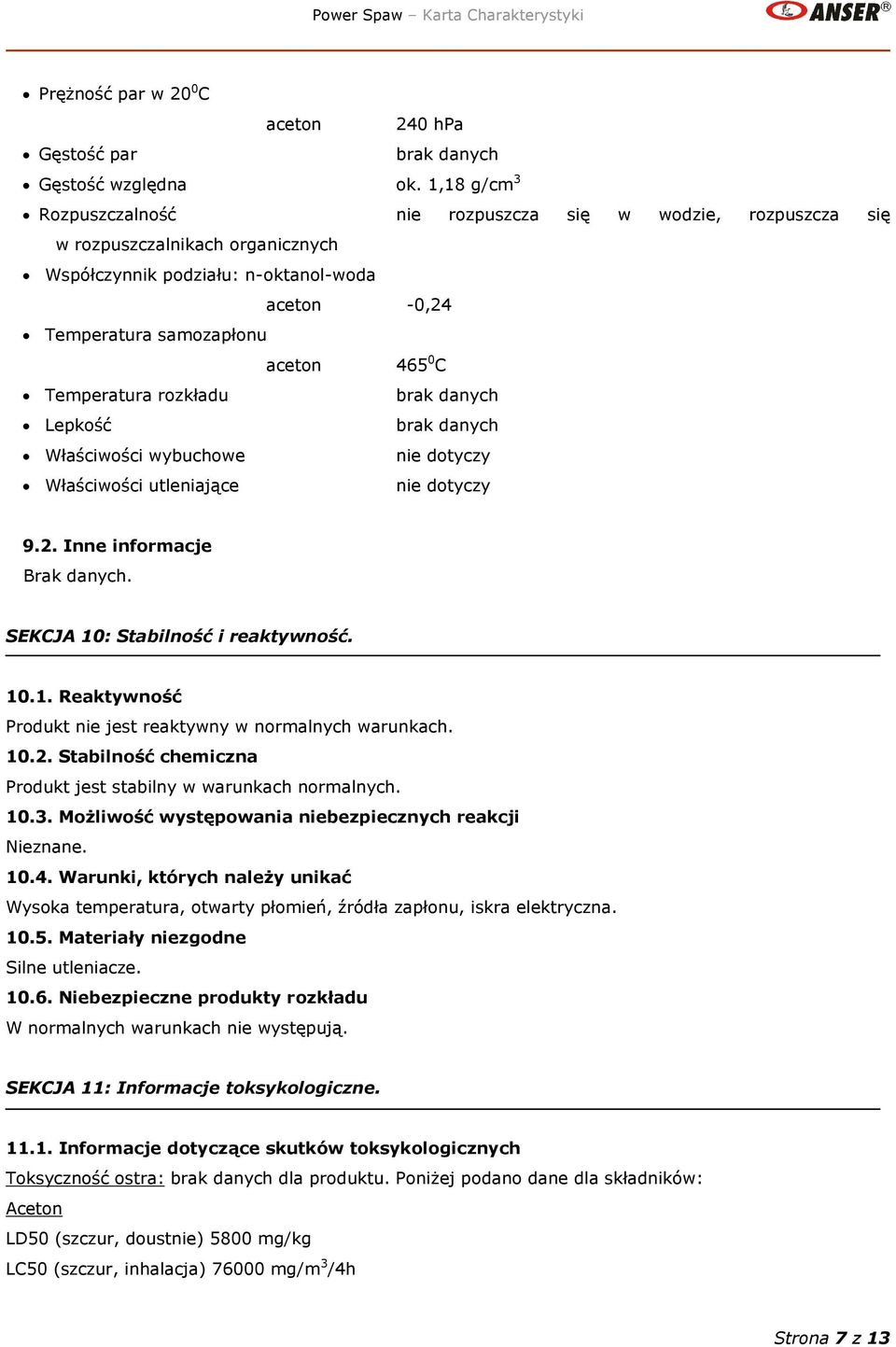 Temperatura rozkładu brak danych Lepkość brak danych Właściwości wybuchowe nie dotyczy Właściwości utleniające nie dotyczy 9.2. Inne informacje Brak danych. SEKCJA 10