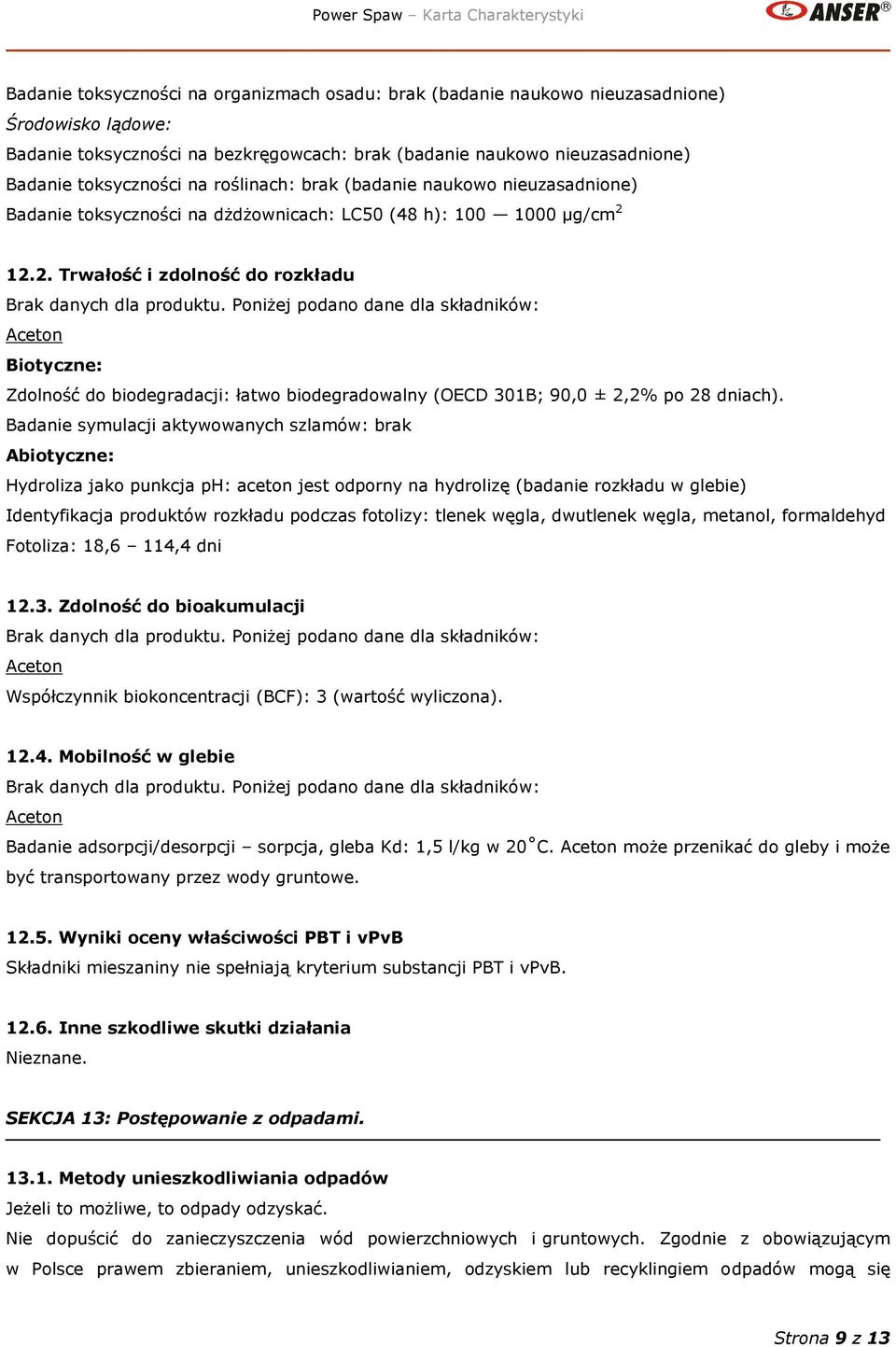 Poniżej podano dane dla składników: Biotyczne: Zdolność do biodegradacji: łatwo biodegradowalny (OECD 301B; 90,0 ± 2,2% po 28 dniach).