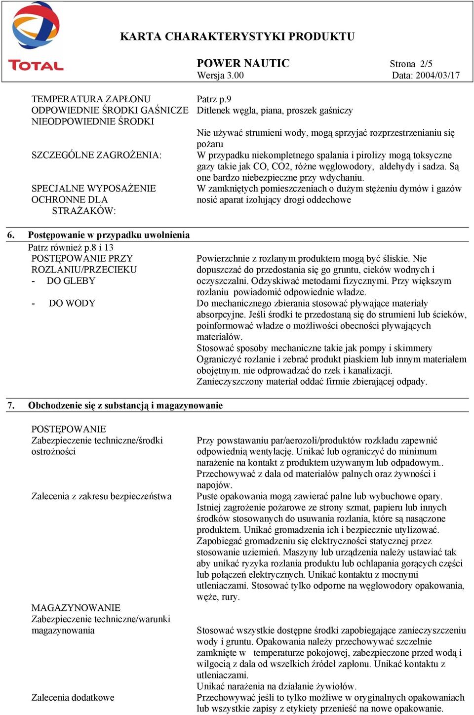 różne węglowodory, aldehydy i sadza. Są one bardzo niebezpieczne przy wdychaniu. W zamkniętych pomieszczeniach o dużym stężeniu dymów i gazów nosić aparat izolujący drogi oddechowe 6.