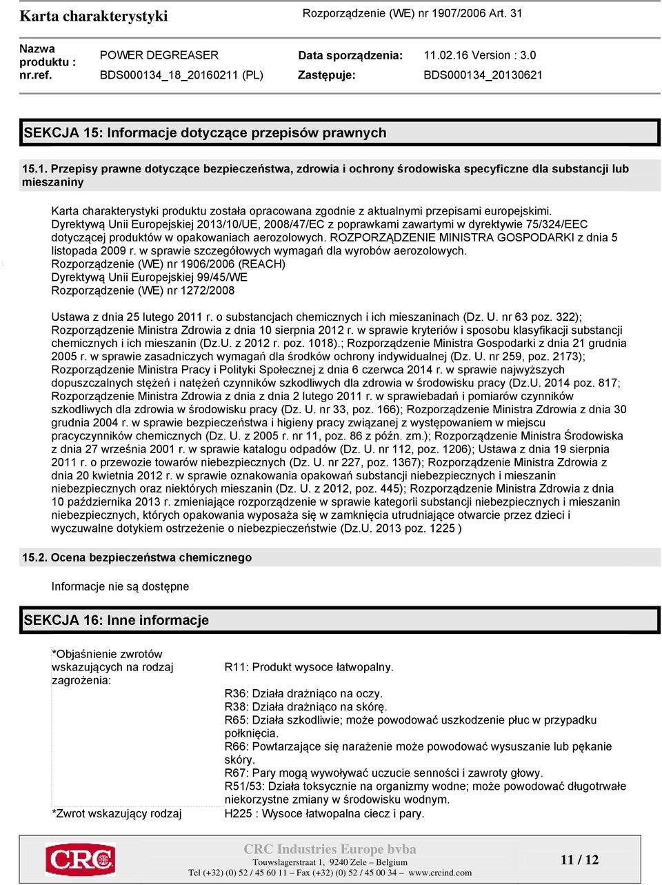 .1. Przepisy prawne dotyczące bezpieczeństwa, zdrowia i ochrony środowiska specyficzne dla substancji lub mieszaniny Karta charakterystyki produktu została opracowana zgodnie z aktualnymi przepisami