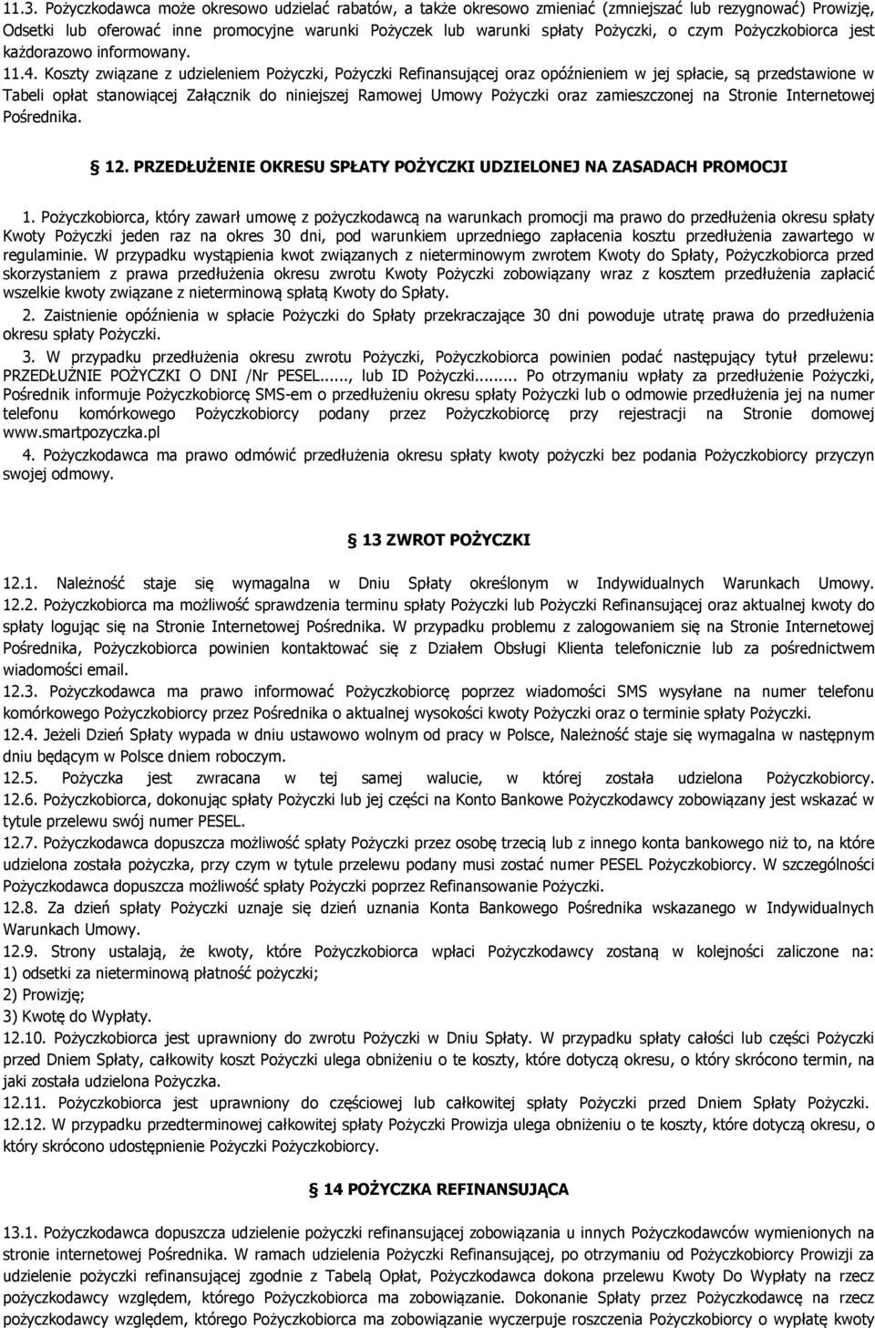 Koszty związane z udzieleniem Pożyczki, Pożyczki Refinansującej oraz opóźnieniem w jej spłacie, są przedstawione w Tabeli opłat stanowiącej Załącznik do niniejszej Ramowej Umowy Pożyczki oraz