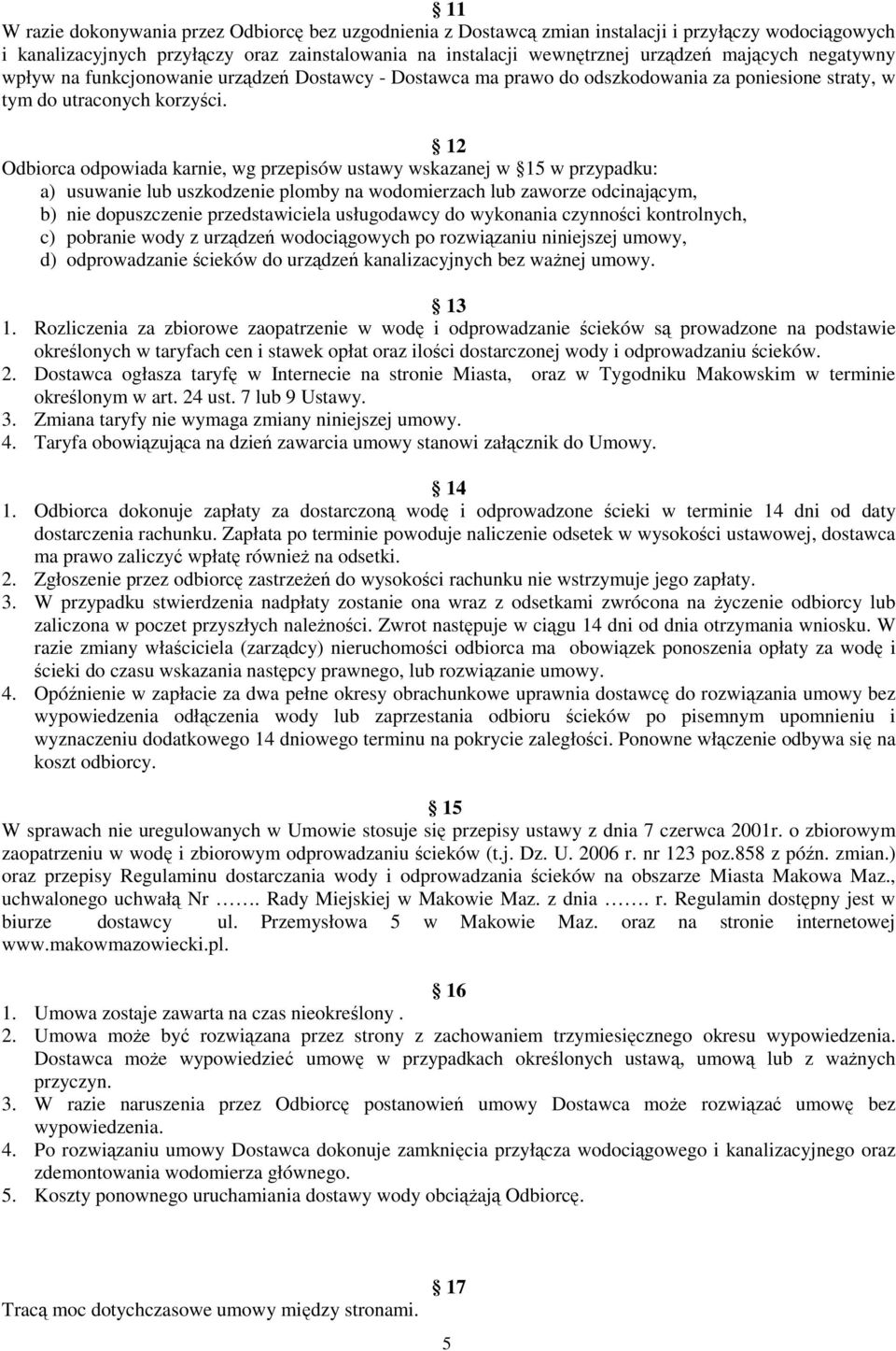 12 Odbiorca odpowiada karnie, wg przepisów ustawy wskazanej w 15 w przypadku: a) usuwanie lub uszkodzenie plomby na wodomierzach lub zaworze odcinającym, b) nie dopuszczenie przedstawiciela