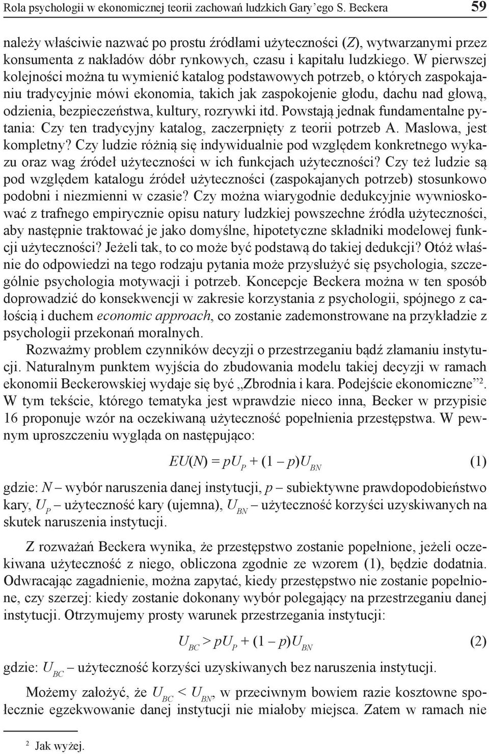 W pierwszej kolejności można tu wymienić katalog podstawowych potrzeb, o których zaspokajaniu tradycyjnie mówi ekonomia, takich jak zaspokojenie głodu, dachu nad głową, odzienia, bezpieczeństwa,