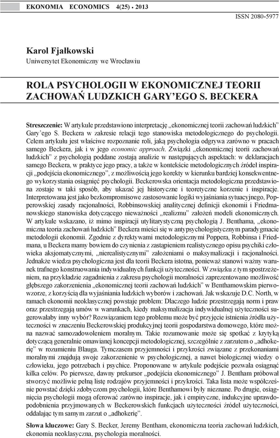 Celem artykułu jest właściwe rozpoznanie roli, jaką psychologia odgrywa zarówno w pracach samego Beckera, jak i w jego economic approach.