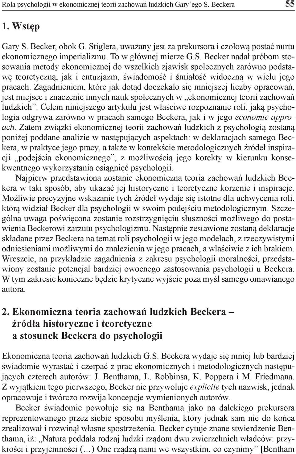 Becker nadał próbom stosowania metody ekonomicznej do wszelkich zjawisk społecznych zarówno podstawę teoretyczną, jak i entuzjazm, świadomość i śmiałość widoczną w wielu jego pracach.