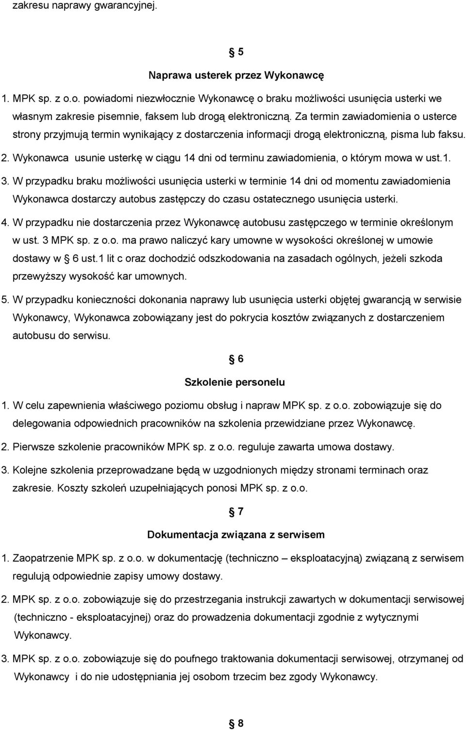 Wykonawca usunie usterkę w ciągu 14 dni od terminu zawiadomienia, o którym mowa w ust.1. 3.