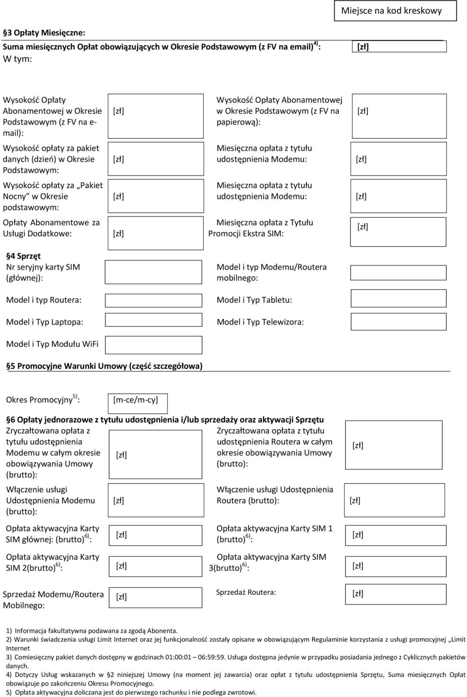 Nocny w Okresie podstawowym: Miesięczna opłata z tytułu udostępnienia Modemu: Opłaty Abonamentowe za Usługi Dodatkowe: Miesięczna opłata z Tytułu Promocji Ekstra SIM: 4 Sprzęt Nr seryjny karty SIM