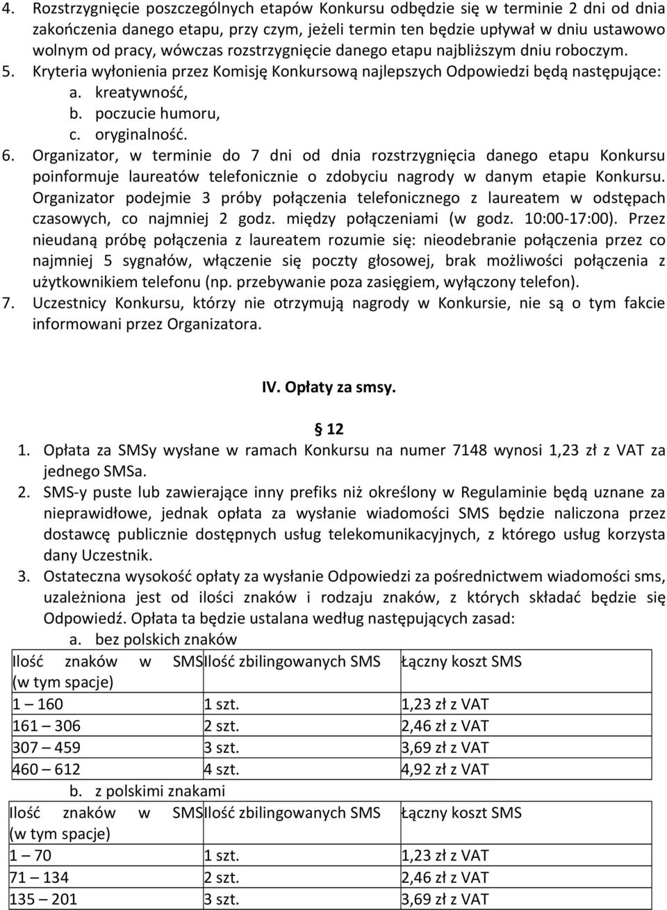 Organizator, w terminie do 7 dni od dnia rozstrzygnięcia danego etapu Konkursu poinformuje laureatów telefonicznie o zdobyciu nagrody w danym etapie Konkursu.