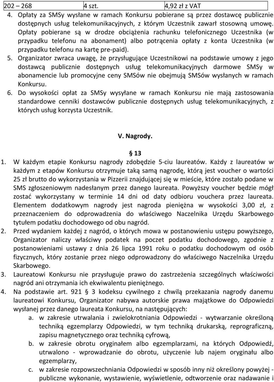 Organizator zwraca uwagę, że przysługujące Uczestnikowi na podstawie umowy z jego dostawcą publicznie dostępnych usług telekomunikacyjnych darmowe SMSy w abonamencie lub promocyjne ceny SMSów nie