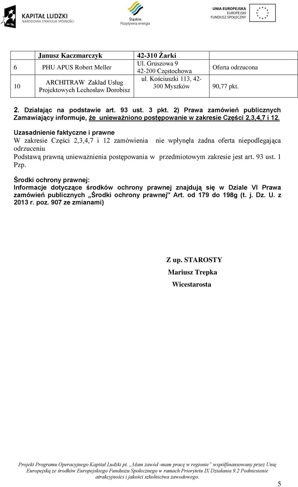 Uzasadnienie faktyczne i prawne W zakresie Części 2,,,7 i 2 zamówienia nie wpłynęła żadna oferta niepodlegająca odrzuceniu Podstawą prawną unieważnienia postępowania w przedmiotowym